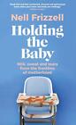 Holding the Baby: Milk, sweat and tears from the frontline of motherhood by Nell