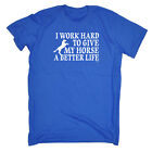 Work Hard To Give My Horse A Better Life - Mens Funny Novelty T-shirt Tshirts
