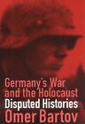Germany's War And The Holocaust: Disputed Histories By Omer Bartov: New