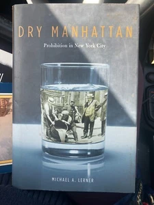 DRY MANHATTAN - PROHIBITION IN NEW YORK CITY Michael A Lerner HCDJ -New -Free Sh - Imagen 1 de 2