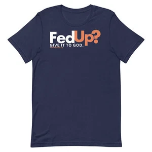 Fed Up Give it to Go shirt, Unisex t-shirt, Jesus shirt, Faith tee, Proverbs 3:5 - Picture 1 of 7