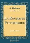 La Roumanie Pittoresque (Classic Reprint), A. Vlah