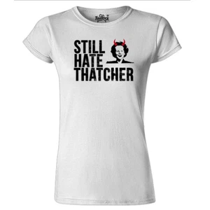 Womens Still Hate Thatcher T Shirt Anti Tory Conservative - Picture 1 of 2