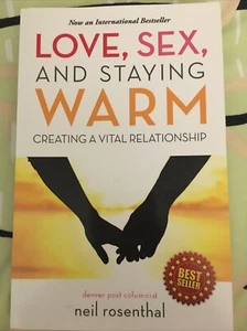 LOVE, SEX AND STAYING WARM: CREATING A VITAL RELATIONSHIP By Neil Rosenthal - Picture 1 of 6