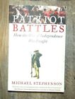 Patriot Battles : How the War of Independence Was Fought by Michael Stephenson (