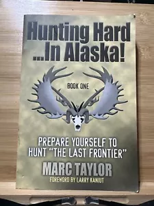 Hunting Hard. . . in Alaska! Prepare Yourself to Hunt the Last Frontier SIGNED - Foto 1 di 8