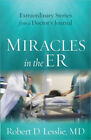 Miracles In The Er : Extraordinary Stories From A Doctor's Journa
