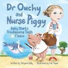 Dr Ouchy and Nurse Piggy: Baby Shark's Troublesome Tooth Fiasco by Tetyana Kelly