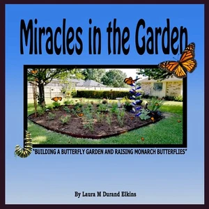 Miracles in the Garden, Building A Small Garden and Raising Monarch Butterflies - Picture 1 of 4