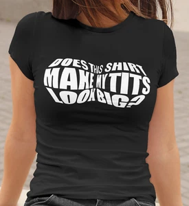Does This Shirt Make My Tits Look Big? T-shirt Ladies cut - 55 colors up to 3x - Picture 1 of 7