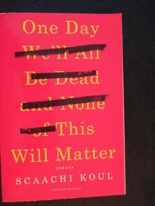 One Day We'll All Be Dead and None of This Will Matter : Essays by Scaachi Koul - Picture 1 of 3