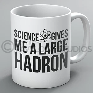 Science Gives Me A Large Hadron Mug Mugs Physics Geek Nerd Teacher Student Funny - Picture 1 of 1