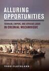 Alluring Opportunities: Tourism, Empire, And African Labor In Colonial Mozambiqu