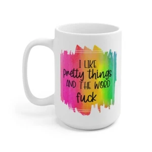 I LIKE PRETTY THINGS AND THE WORD F*CK FUNNY ADULT HUMOR COFFEE TEA MUG 15oz - Picture 1 of 5