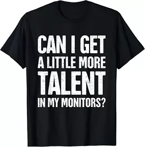 Can I Get A Little More Talent In My Monitors Funny Gift Unisex T-Shirt - Picture 1 of 4