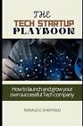 The Tech Startup Playbook: How to launch and grow your own successful Tech compa