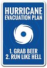Hurricane Evacuation Plan Grab Beer Run Like Hell Novelty Aluminum Metal Sign 12