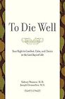 To Die Well: Your Right to Comfort, Calm and Choice in the Last Days of Life, Wa