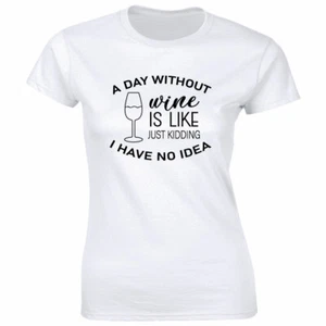 A Day Without Wine Is Like Just Kidding I Have No Idea Funny T-Shirt for Women - Picture 1 of 2