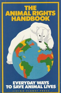 THE ANIMAL RIGHTS HANDBOOK: EVERYDAY WAYS TO SAVE ANIMAL LIVES BY LAURA FRASER,  - Picture 1 of 1