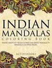 Indian Mandalas Coloring Book: Inspire Creativity, Reduce Stress And Bring Tranq