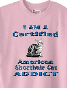 Cat T Shirt -- I Am A Certified American Shorthair ADDICT - - Picture 1 of 6