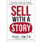Sell With A Story: How To? Capture Attention, Build Tru - Paperback / Softback N