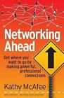 Networking Ahead: Get where you want to go by making powerful, professional...