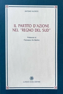 ANTONIO ALOSCO IL PARTITO D'AZIONE NEL REGNO DEL SUD ALFREDO GUIDA 2002 - Picture 1 of 13