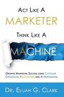 Act Like a Marketer. Think Like a Machine: Growth Marketing Success using Custom
