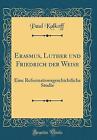 Erasmus, Luther und Friedrich der Weise Eine Refor