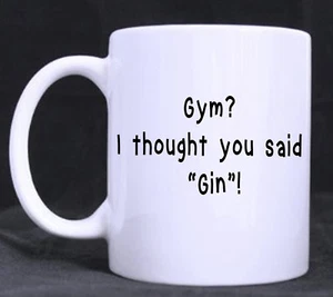 Gym? I thought you said "Gin"! -Funny Novelty 11oz Tea/Coffee Mug - Picture 1 of 2