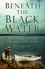 Beneath The Black Water: The Search für An Ancient Fisch Hardcove