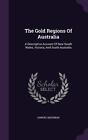 The Gold Regions Of Australia: A Descriptive Account Of New South Wales, Book