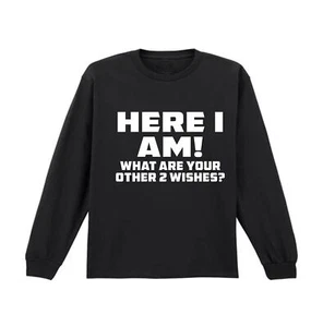 Here I am where your 2 other wishes long sleeve t shirt, Novelty Funny Gift long - Picture 1 of 10