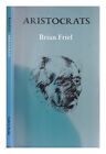 FRIEL, BRIAN (1929-) Aristocrats : a play in three acts / Brian Friel 1990 Paper