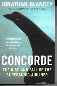Concorde: The Rise and Fall of the Supersonic Airliner by Jonathan Glancey  P/B - Imagen 1 de 1