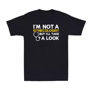 I'm Not A Gynecologist But I'll Take A Look Adult Humor Sarcastic Men's T-Shirt - Picture 1 of 10