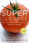 Super Cleanse : Detox Your Body for Long-Lasting Health and Beauty, Paperback...