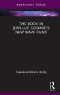 The Body In Jean-Luc Godard's New Wave Films By Francesca Minnie Hardy Hardcover