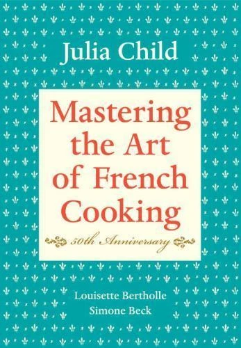 Mastering the Art of French Cooking, Volume I : 50th Anniversary Edition: a Cookbook by Louisette Bertholle, Simone Beck and Julia Child (2001, Hardcover)