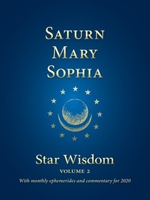 Saturn - Mary - Sophia: Star Wisdom, Vol 2: With Monthly Ephemerides and...
