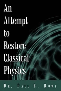 An Attempt to Restore Classical Physics por el Dr. Paul E. Rowe (inglés) tapa dura B - Imagen 1 de 1