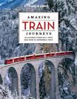 Lonely Planet Amazing Train Journeys (Gebundene Ausgabe) Lonely Planet