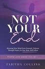 Not Your End Releasing Your Mind From Domestic Violence Through Prayers So You
