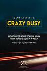 Crazy Busy: How to get more done in a day than you d by Everett, Zena 1912256924
