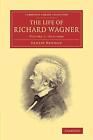 The Life of Richard Wagner: Volume 1 (Cambridge Library Collecti