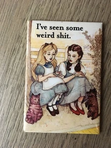 Alice in Wonderland Dorothy Wizard of Oz - I've Seen Some Weird Sh*t - Funny Fri - Picture 1 of 1