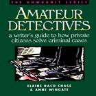 Amateur Detectives: A Writer's Guide To How Private Citizens Solve Criminal Cas,