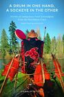 A Drum in One Hand a Sockeye in the Other: Stories of Indigenous Food Sovereignt